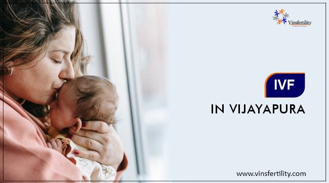 IVF Cost in Vijayapura: Best IVF Treatment in Vijayapura with High Success Rate